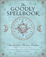 The Goodly Spellbook- Olde Spells for Modern Problems